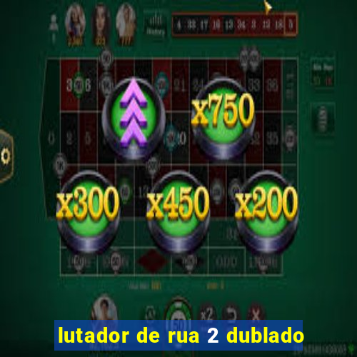 lutador de rua 2 dublado